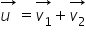 stack u subscript blank with rightwards arrow on top equals stack v subscript 1 with rightwards arrow on top plus stack v subscript 2 with rightwards arrow on top